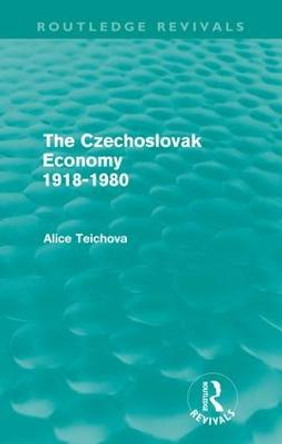 The Czechoslovak Economy 1918-1980 by Alice Teichova