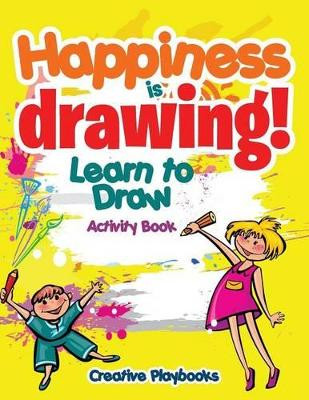 Happiness Is Drawing! Learn to Draw Activity Book by Creative Playbooks 9781683234999