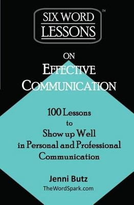 Six-Word Lessons on Effective Communication: 100 Lessons to Show Up Well in Personal and Professional Communication by Jenni Butz 9781933750576