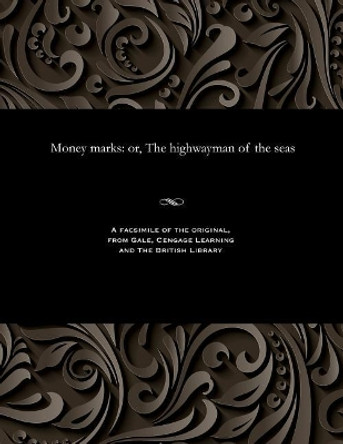 Money Marks: Or, the Highwayman of the Seas by Various 9781535807463