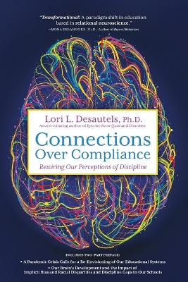 Connections Over Compliance: Rewiring Our Perceptions of Discipline by Lori L Desautels 9781948018890