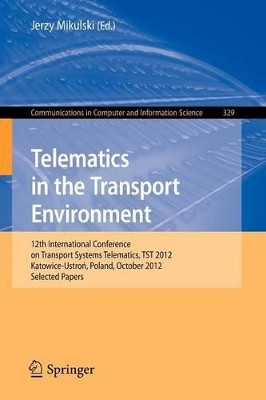 Telematics in the Transport Environment: 12th International Conference on Transport Systems Telematics, TST 2012, Katowice-Ustron, Poland, October 10--13, 2012, Selected Papers by Jerzy Mikulski 9783642340499