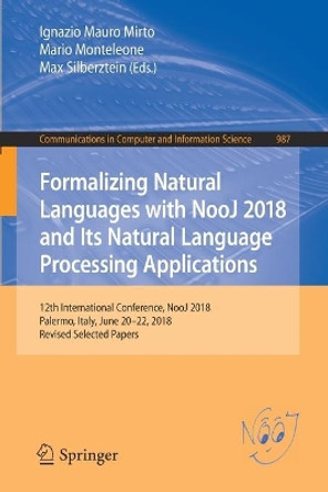 Formalizing Natural Languages with NooJ 2018 and Its Natural Language Processing Applications: 12th International Conference, NooJ 2018, Palermo, Italy, June 20-22, 2018, Revised Selected Papers by Ignazio Mauro Mirto 9783030108670
