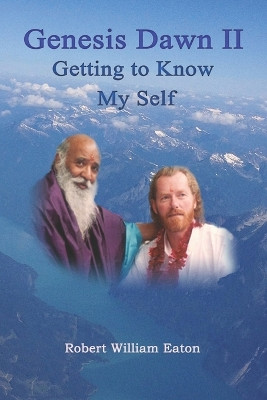 Genesis Dawn II: Getting to Know My Self by Robert William Eaton 9781778091919