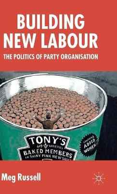 Building New Labour: The Politics of Party Organisation by M. Russell 9781403939937