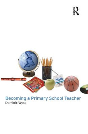 Becoming a Primary School Teacher by Dominic Wyse