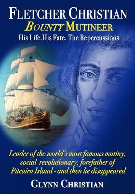 Fletcher Christian Bounty Mutineer: His Life. His Fate. The Repercussions.: Black and White edition by Glynn Christian 9781916298446