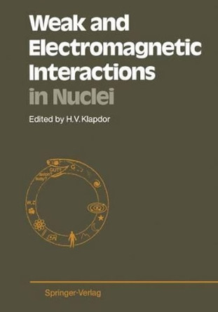 Weak and Electromagnetic Interactions in Nuclei: Proceedings of the International Symposium, Heidelberg, July 1-5, 1986 by Hans V. Klapdor 9783642716911