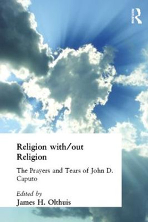 Religion With/Out Religion: The Prayers and Tears of John D. Caputo by James H. Olthuis