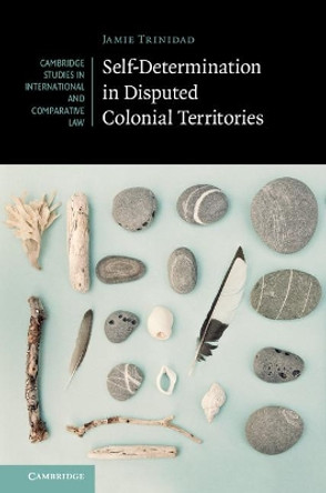 Self-Determination in Disputed Colonial Territories by Jamie Trinidad 9781108418188