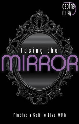 Facing the Mirror: Finding a Self to Live with by Daphne Delay 9781680311006