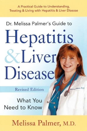 Dr. Melissa Palmer's Guide To Hepatitis and Liver Disease: A Practical Guide to Understanding, Treating & Living with Hepatitis & Liver by Melissa Palmer 9781583331880