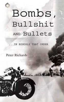 Bombs, Bullshit and Bullets - Roughly in That Order by Peter Richards 9781844018635