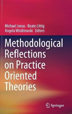 Methodological Reflections on Practice Oriented Theories by Michael Jonas 9783319528953