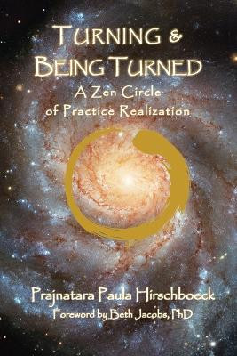 Turning and Being Turned: A Zen Circle of Practice Realization by Paula Hirschboeck 9781595988959