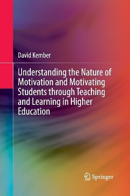 Understanding the Nature of Motivation and Motivating Students through Teaching and Learning in Higher Education by David Kember 9789811012471
