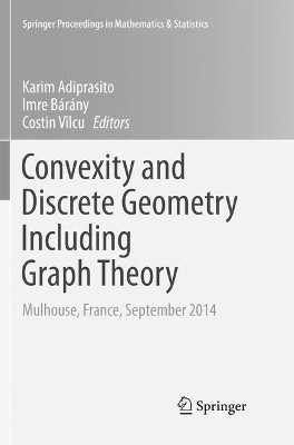 Convexity and Discrete Geometry Including Graph Theory: Mulhouse, France, September 2014 by Karim Adiprasito 9783319802923
