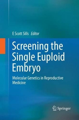 Screening the Single Euploid Embryo: Molecular Genetics in Reproductive Medicine by E Scott Sills 9783319357676