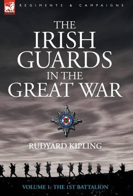 The Irish Guards in the Great War - volume 1 - The First Battalion by Rudyard Kipling 9781846771484
