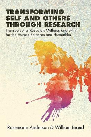 Transforming Self and Others through Research: Transpersonal Research Methods and Skills for the Human Sciences and Humanities by Rosemarie Anderson 9781438436722