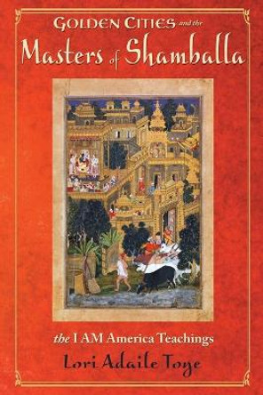 Golden Cities and the Masters of Shamballa by Lori Adaile Toye 9781880050149