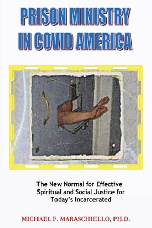 Prison Ministry in COVID America: The New Normal for Effective Spiritual and Social Justice for Today's Incarcerated by Michael F Maraschiello 9781637510636