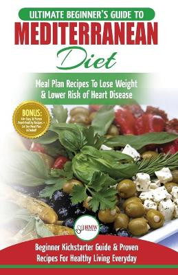 Mediterranean Diet: The Ultimate Beginner's Guide & Cookbook To Mediterranean Diet Meal Plan Recipes To Lose Weight, Lower Risk of Heart Disease (14 ... 40+ Easy & Proven Heart Healthy Recipes) by Simone Jacobs 9781999283346