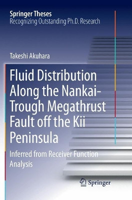 Fluid Distribution Along the Nankai-Trough Megathrust Fault off the Kii Peninsula: Inferred from Receiver Function Analysis by Takeshi Akuhara 9789811340857
