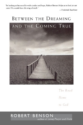 Between the Dreaming and the Coming True: The Road Home to God by Robert Benson 9781585420889
