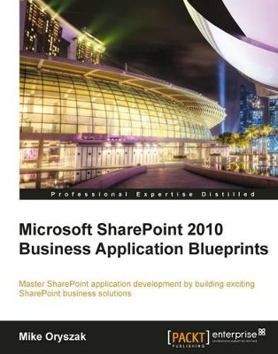 Microsoft SharePoint 2010 Business Application Blueprints by Mike Oryszak 9781849683609