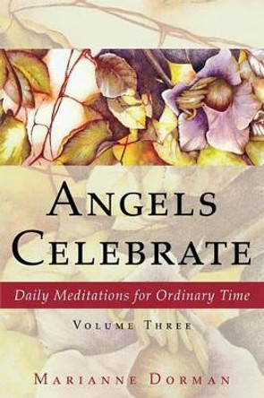 Angels Celebrate: Daily Meditations for Ordinary Time, Volume Three by Marianne Dorman 9781604944914