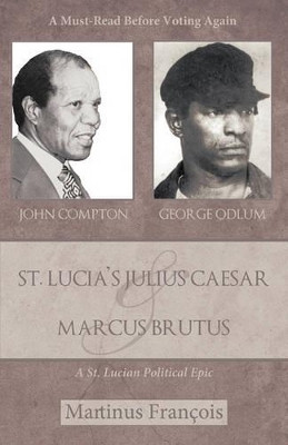 St. Lucia's Julius Caesar & Marcus Brutus: A St. Lucian Political Epic by Martinus Francois 9781425189969