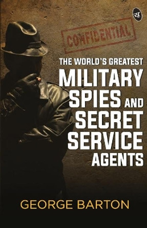 The World's Greatest Military Spies and Secret Service Agents by George Barton Aaron 9789390441471
