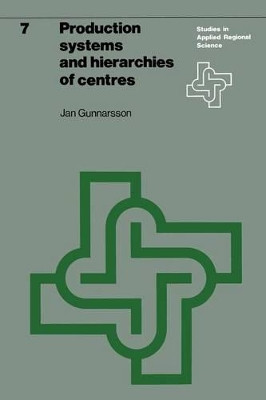 Production systems and hierarchies of centres: The relationship between spatial and economic structures by Jan Gunnarsson 9789020706888