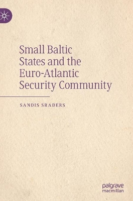Small Baltic States and the Euro-Atlantic Security Community by Sandis Sraders 9783030537623