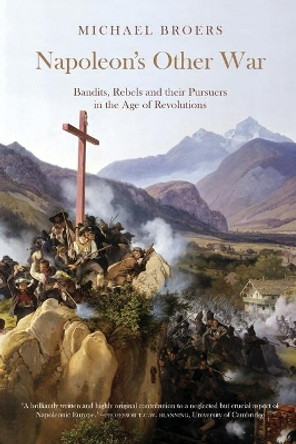 Napoleon's Other War: Bandits, Rebels and their Pursuers in the Age of Revolutions by Michael Broers 9781906165109