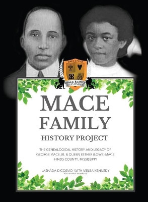 Mace Family History Project: The Genealogical History And Legacy Of George Mace Jr. & Queen Esther (Lowe) Mace Hinds County, Mississippi by Lashada Dicosmo 9781637922606
