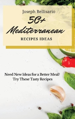 50+ Mediterranean Recipes Ideas: Need New Ideas for a Better Meal? Try These Tasty Recipes by Joseph Bellisario 9781802776904