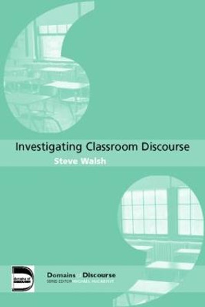 Investigating Classroom Discourse by Steve Walsh