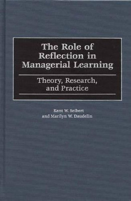 The Role of Reflection in Managerial Learning: Theory, Research, and Practice by Marilyn W. Daudelin 9781567202595