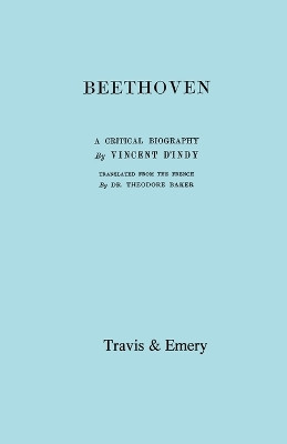 Beethoven: A Critical Biography. [Facsimile of First English Edition 1912]. by Vincent d'Indy 9781906857769
