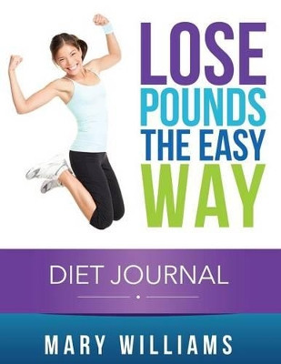 Lose Pounds the Easy Way: Diet Journal: Track Your Progress by Mary Williams 9781632872791