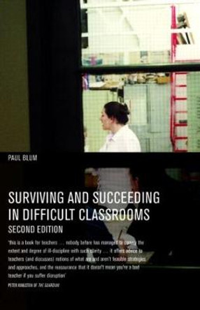 Surviving and Succeeding in Difficult Classrooms by Paul Blum