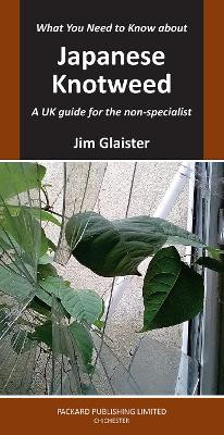 What You Need to Know about Japanese Knotweed: A UK guide for the non-specialist: 2022 by  9781853411687