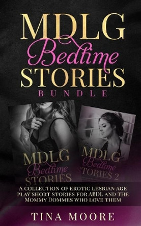 MDLG Bedtime Stories Bundle: A collection of erotic lesbian age play short stories for ABDL and the Mommy Dommes who love them by Tina Moore 9781922334435