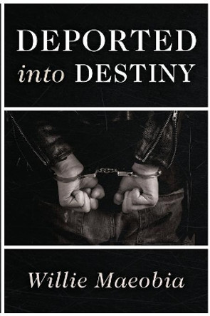 Deported into Destiny by Willie Maeobia 9781946229823