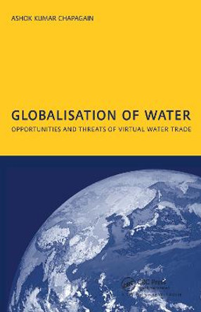 Globalisation of Water: Opportunities and Threats of Virtual Water Trade: PhD: UNESCO-IHE Institute, Delft by A. K. Chapagain