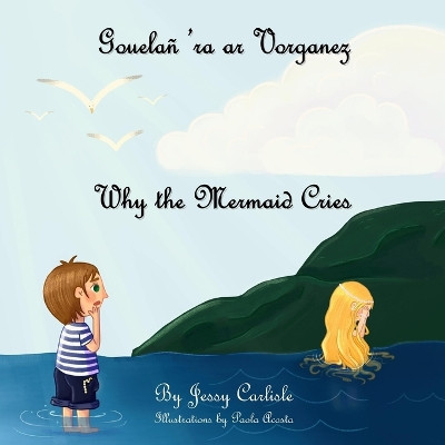 Why the Mermaid Cries (Gouelañ 'ra ar Vorganez): The Legend of Kêr-Is by Jessy Carlisle 9781922758521
