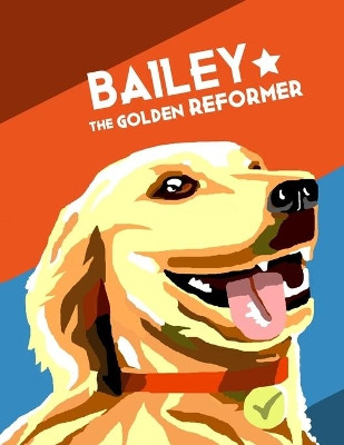 Bailey the Golden Reformer by Bailey First Dog 9781649456922