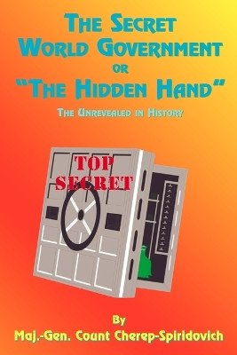 The Secret World Government or "the Hidden Hand": The Unrevealed in History by Count Cherep-Spriridovich 9781585090938